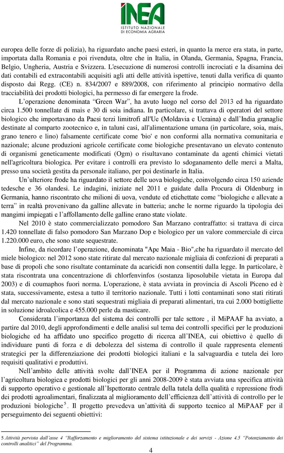 L'esecuzione di numerosi controlli incrociati e la disamina dei dati contabili ed extracontabili acquisiti agli atti delle attività ispettive, tenuti dalla verifica di quanto disposto dai Regg.