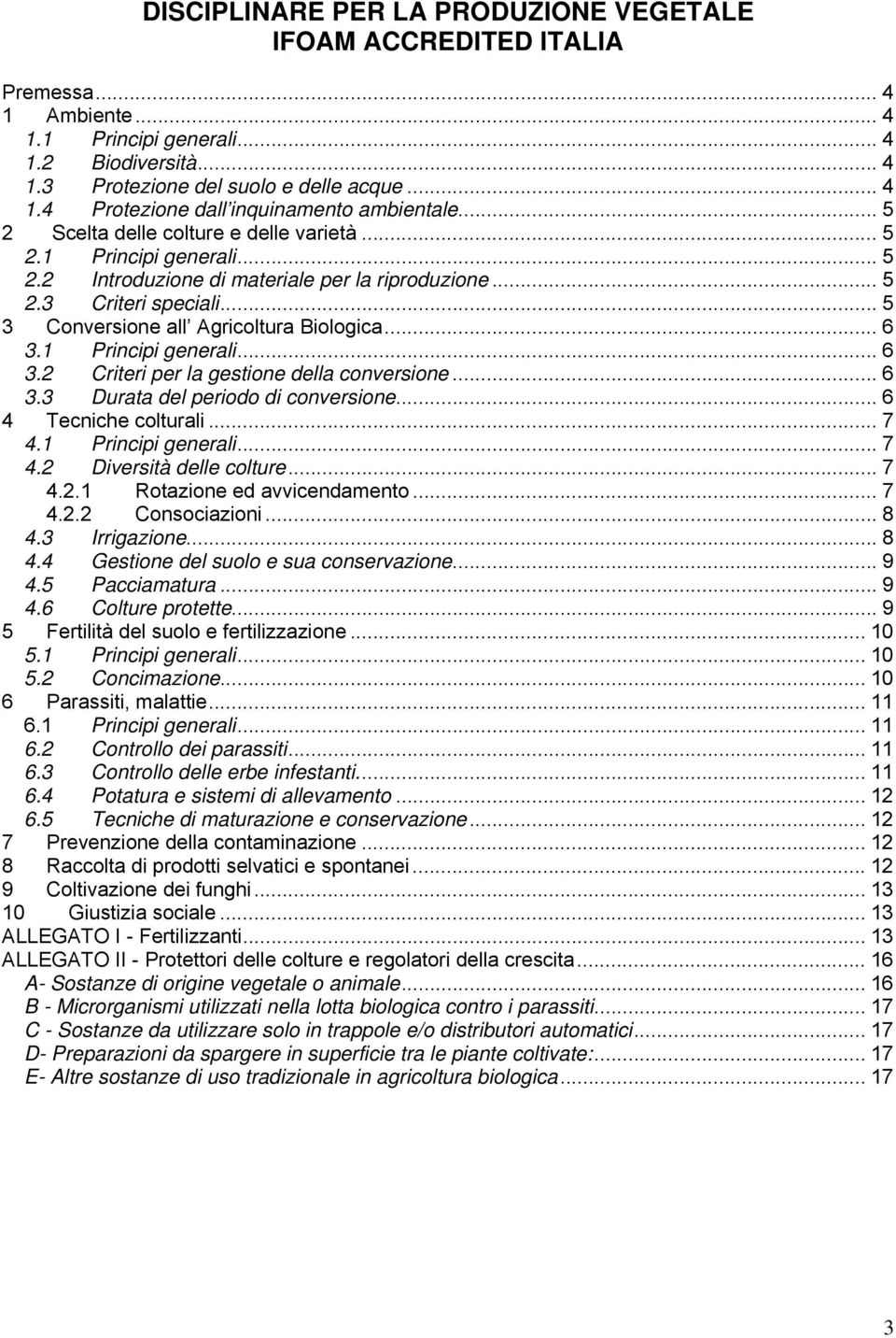 .. 6 3.1 Principi generali... 6 3.2 Criteri per la gestione della conversione... 6 3.3 Durata del periodo di conversione... 6 4 Tecniche colturali... 7 4.1 Principi generali... 7 4.2 Diversità delle colture.