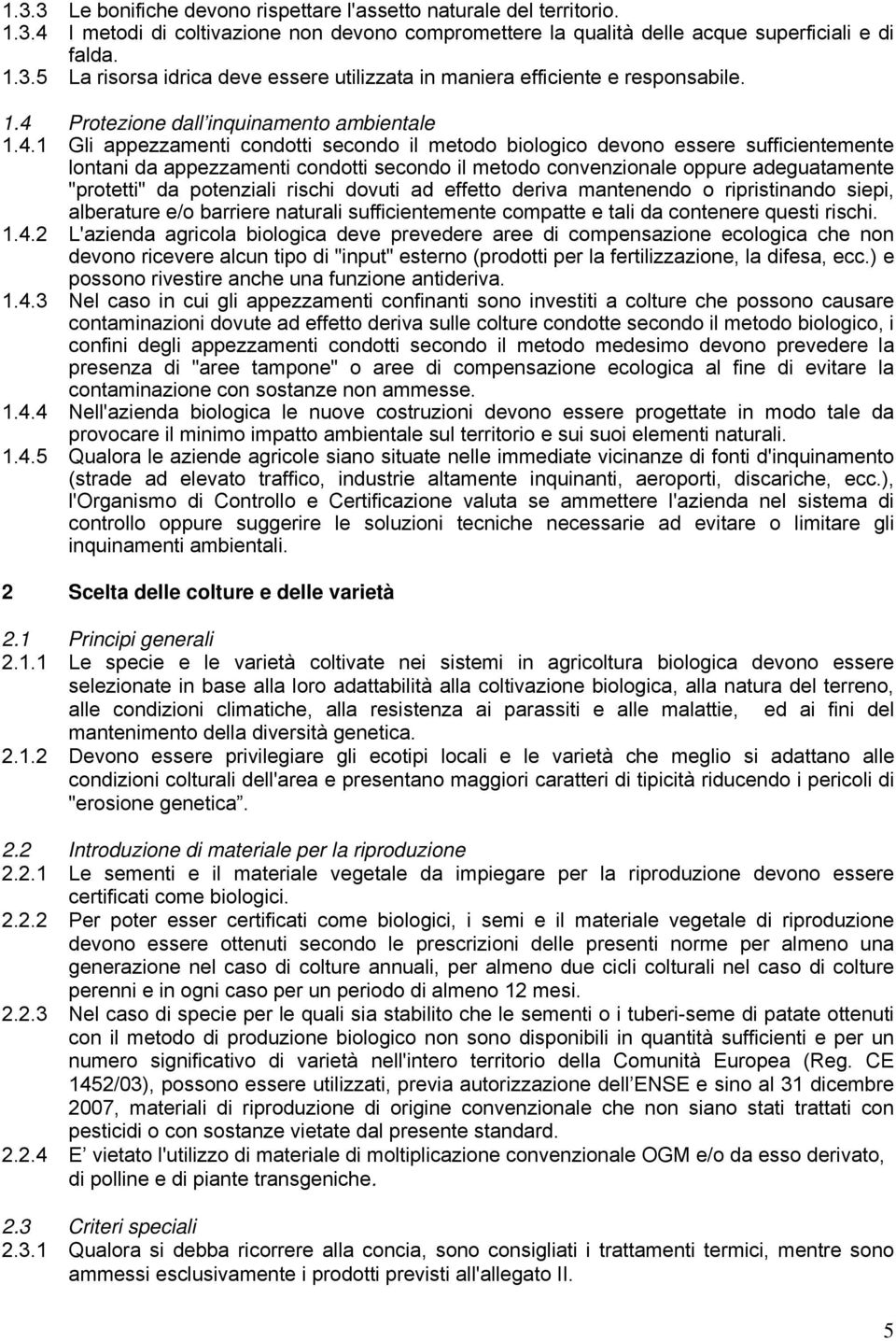 oppure adeguatamente "protetti" da potenziali rischi dovuti ad effetto deriva mantenendo o ripristinando siepi, alberature e/o barriere naturali sufficientemente compatte e tali da contenere questi