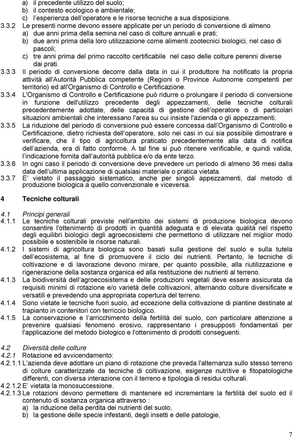 come alimenti zootecnici biologici, nel caso di pascoli; c) tre anni prima del primo raccolto certificabile nel caso delle colture perenni diverse dai prati. 3.