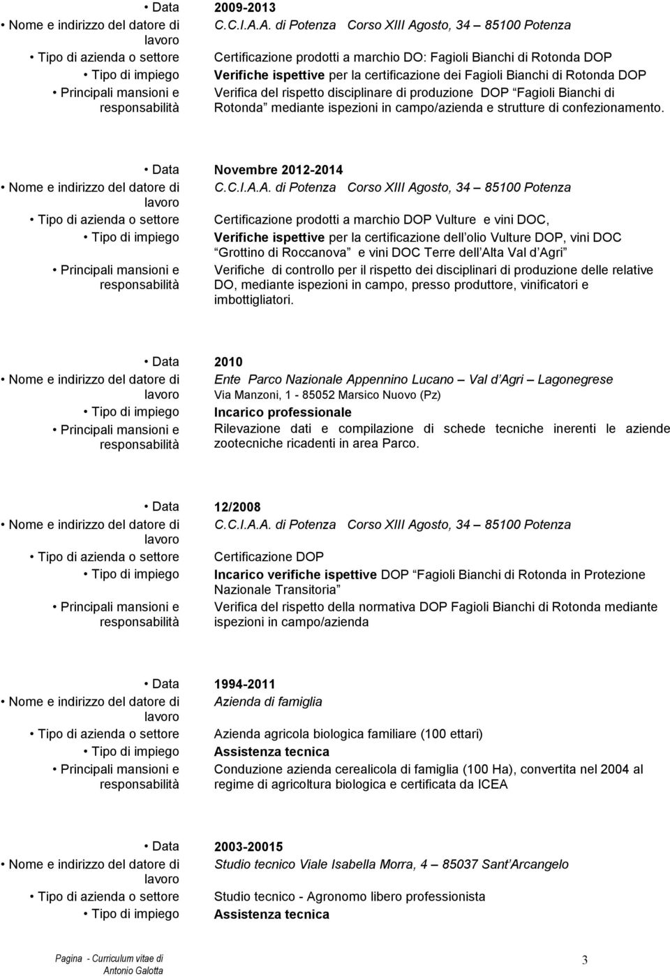 certificazione dei Fagioli Bianchi di Rotonda DOP Verifica del rispetto disciplinare di produzione DOP Fagioli Bianchi di Rotonda mediante ispezioni in campo/azienda e strutture di confezionamento.