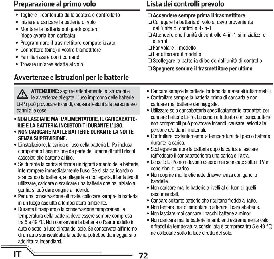 Accendere sempre prima il trasmettitore Collegare la batteria di volo al cavo proveniente dall unità di controllo 4-in-1 Attendere che l unità di controllo 4-in-1 si inizializzi e si armi Far volare