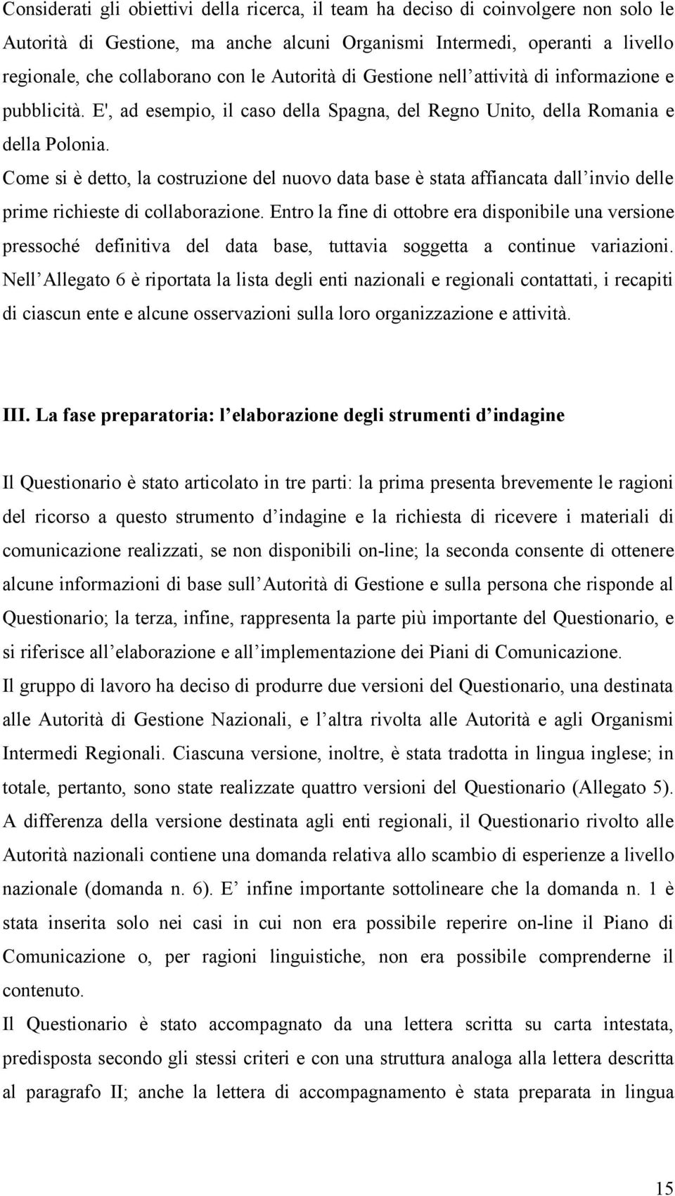 Come si è detto, la costruzione del nuovo data base è stata affiancata dall invio delle prime richieste di collaborazione.