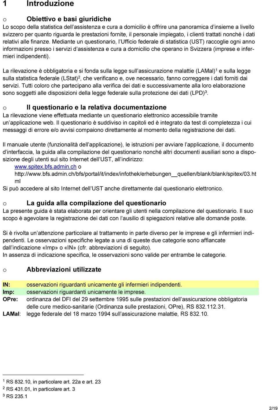 Mediante un questionario, l Ufficio federale di statistica (UST) raccoglie ogni anno informazioni presso i servizi d assistenza e cura a domicilio che operano in Svizzera (imprese e infermieri