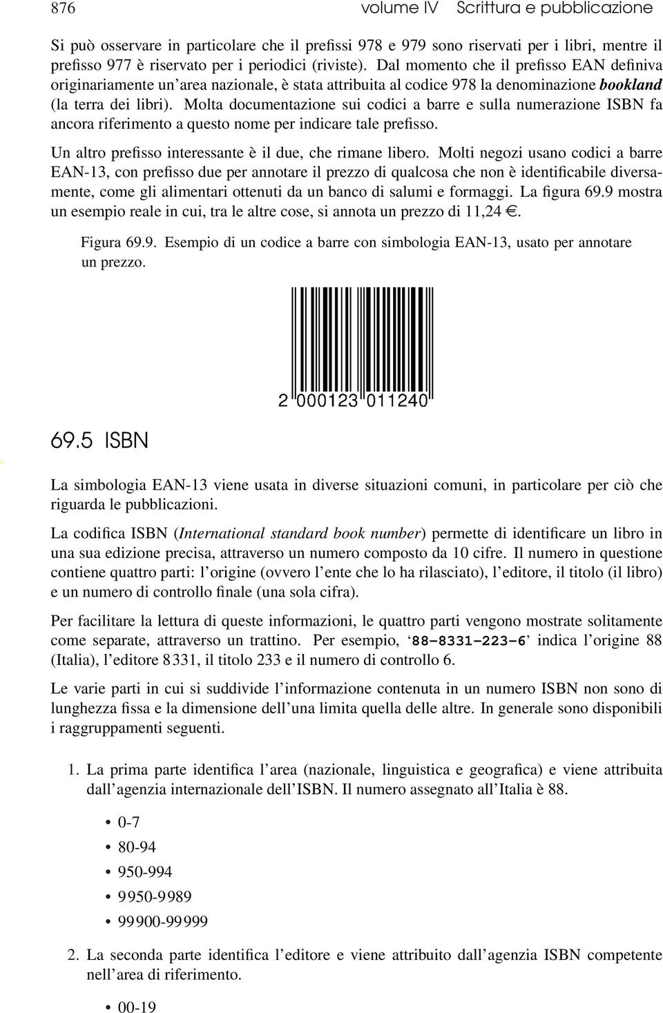 Molta documentazione sui codici a barre e sulla numerazione ISBN fa ancora riferimento a questo nome per indicare tale prefisso. Un altro prefisso interessante è il due, che rimane libero.