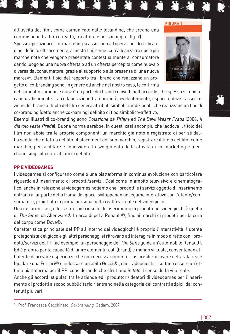 contestualmente al consumatore dando luogo ad una nuova offerta o ad un offerta percepita come nuova o diversa dal consumatore, grazie al supporto o alla presenza di una nuova marca» 4.