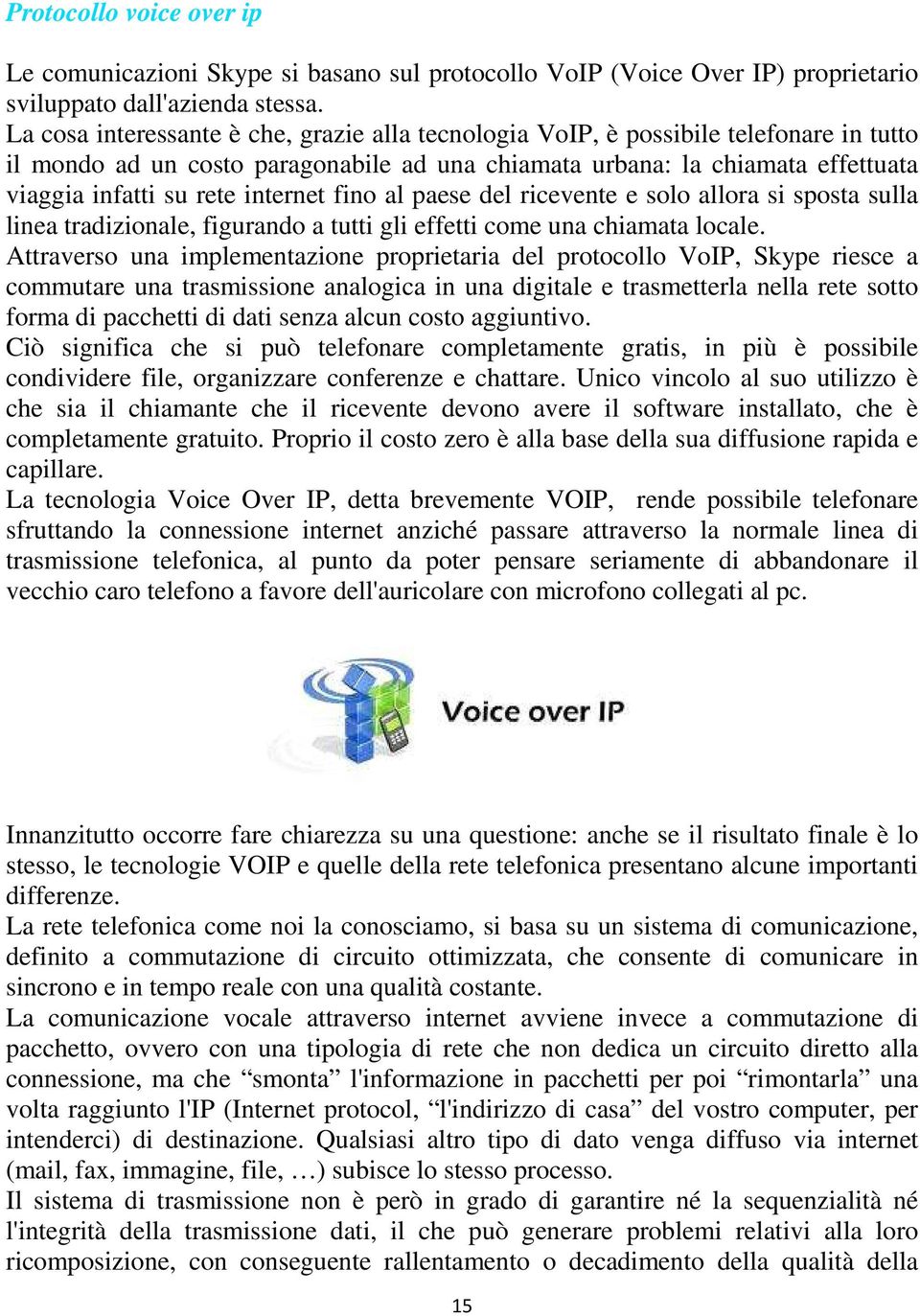 internet fino al paese del ricevente e solo allora si sposta sulla linea tradizionale, figurando a tutti gli effetti come una chiamata locale.