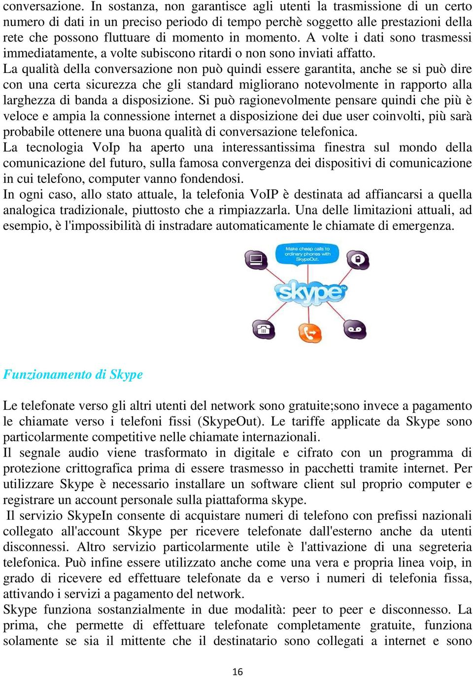 momento. A volte i dati sono trasmessi immediatamente, a volte subiscono ritardi o non sono inviati affatto.