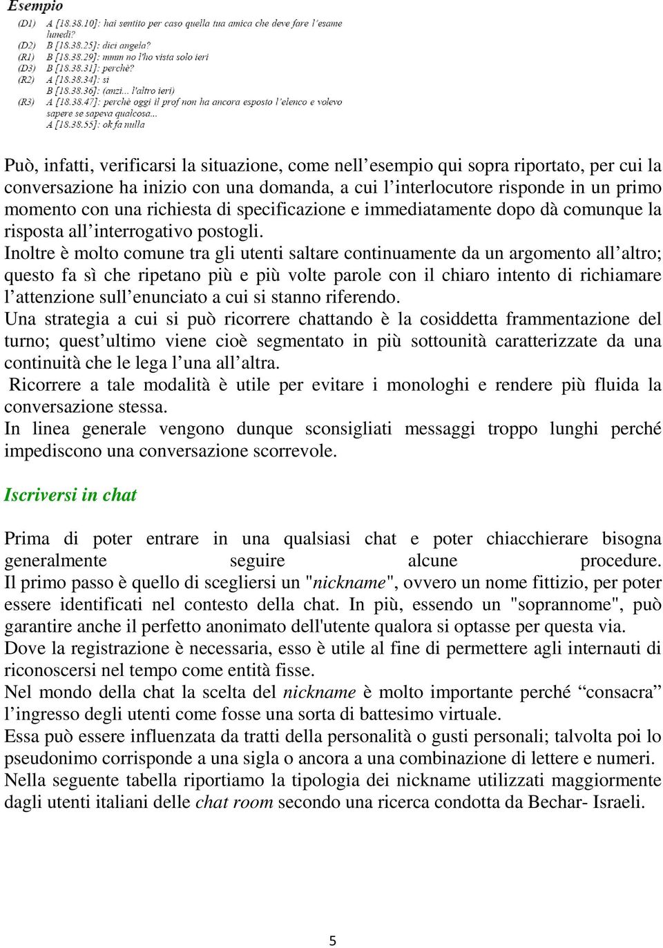 Inoltre è molto comune tra gli utenti saltare continuamente da un argomento all altro; questo fa sì che ripetano più e più volte parole con il chiaro intento di richiamare l attenzione sull enunciato