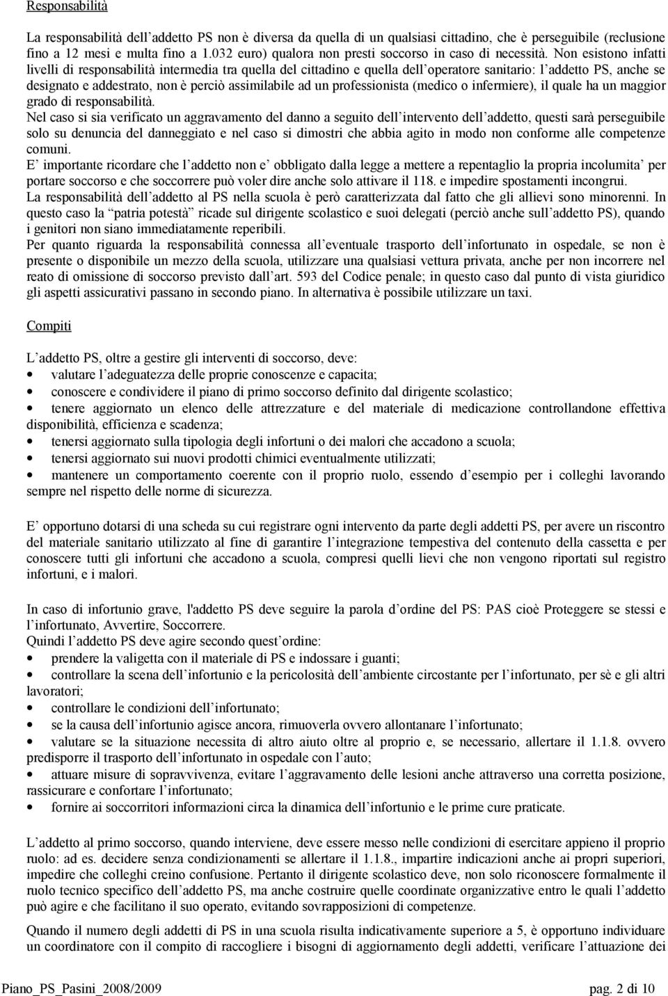 Non esistono infatti livelli di responsabilità intermedia tra quella del cittadino e quella dell operatore sanitario: l addetto PS, anche se designato e addestrato, non è perciò assimilabile ad un