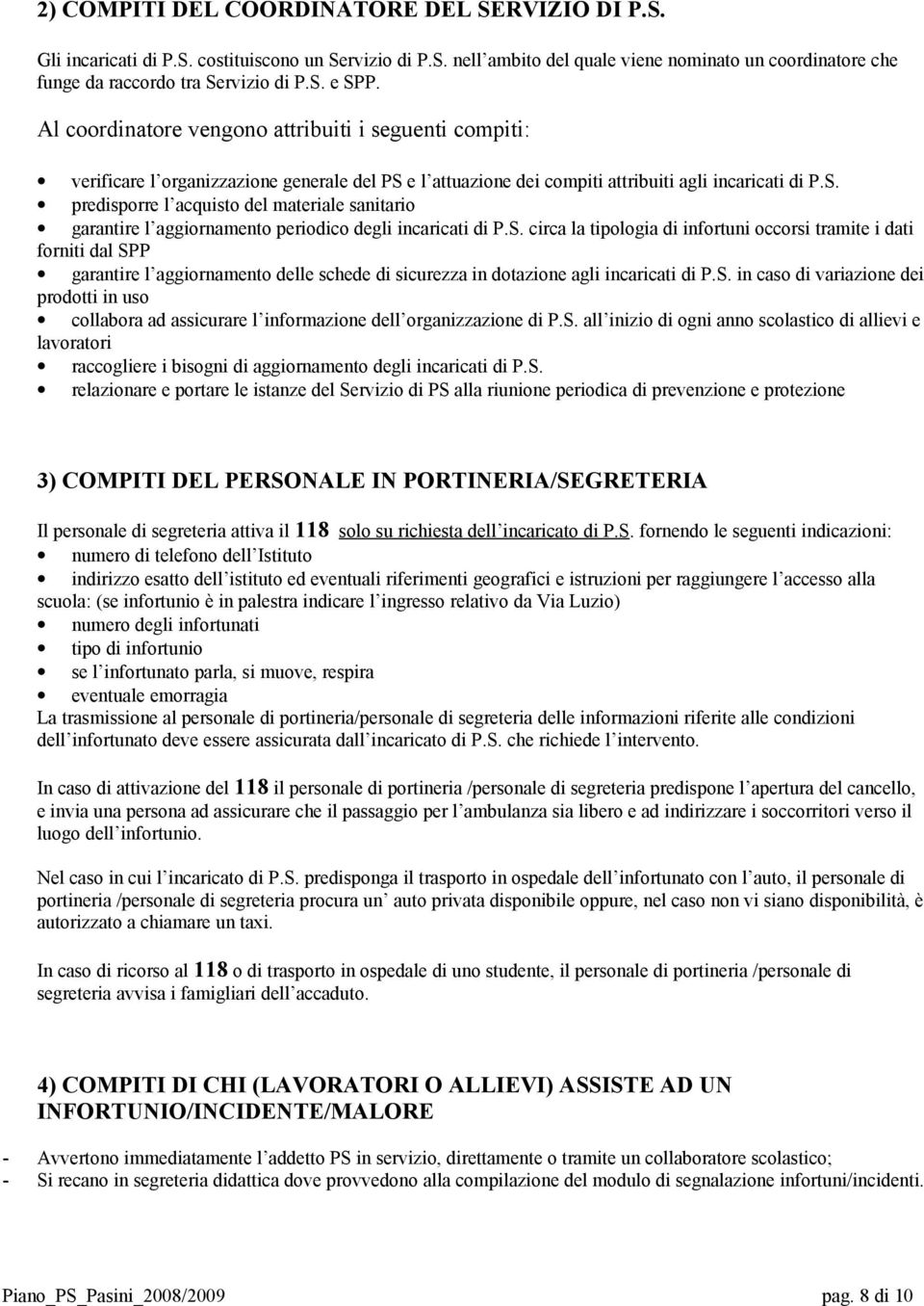 S. circa la tipologia di infortuni occorsi tramite i dati forniti dal SPP garantire l aggiornamento delle schede di sicurezza in dotazione agli incaricati di P.S. in caso di variazione dei prodotti in uso collabora ad assicurare l informazione dell organizzazione di P.