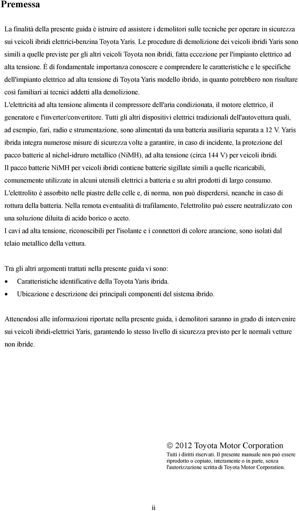 È di fondamentale importanza conoscere e comprendere le caratteristiche e le specifiche dell'impianto elettrico ad alta tensione di Toyota Yaris modello ibrido, in quanto potrebbero non risultare