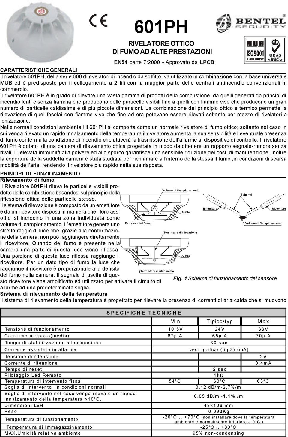 Il rivelatore 601PH è in grado di rilevare una vasta gamma di prodotti della combustione, da quelli generati da principi di incendio lenti e senza fiamma che producono delle particelle visibili fino