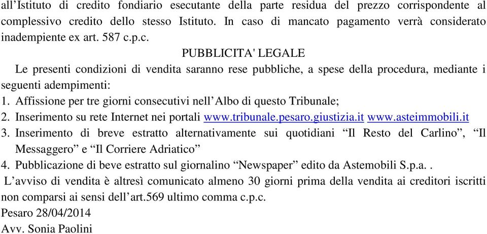 Affissione per tre giorni consecutivi nell Albo di questo Tribunale; 2. Inserimento su rete Internet nei portali www.tribunale.pesaro.giustizia.it www.asteimmobili.it 3.