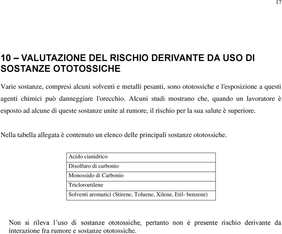 Alcuni studi mostrano che, quando un lavoratore è esposto ad alcune di queste sostanze unite al rumore, il rischio per la sua salute è superiore.