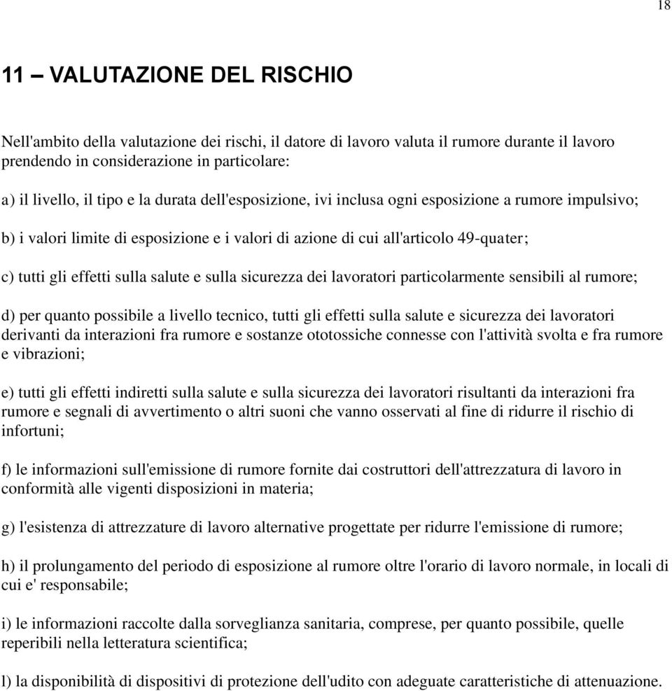 sulla sicurezza dei lavoratori particolarmente sensibili al rumore; d) per quanto possibile a livello tecnico, tutti gli effetti sulla salute e sicurezza dei lavoratori derivanti da interazioni fra