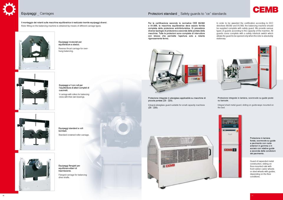 Per la certificazione secondo le normative CEE 89/392 e 91/368, la macchina equilibratrice deve essere fornita completa della protezione antinfortunistica.
