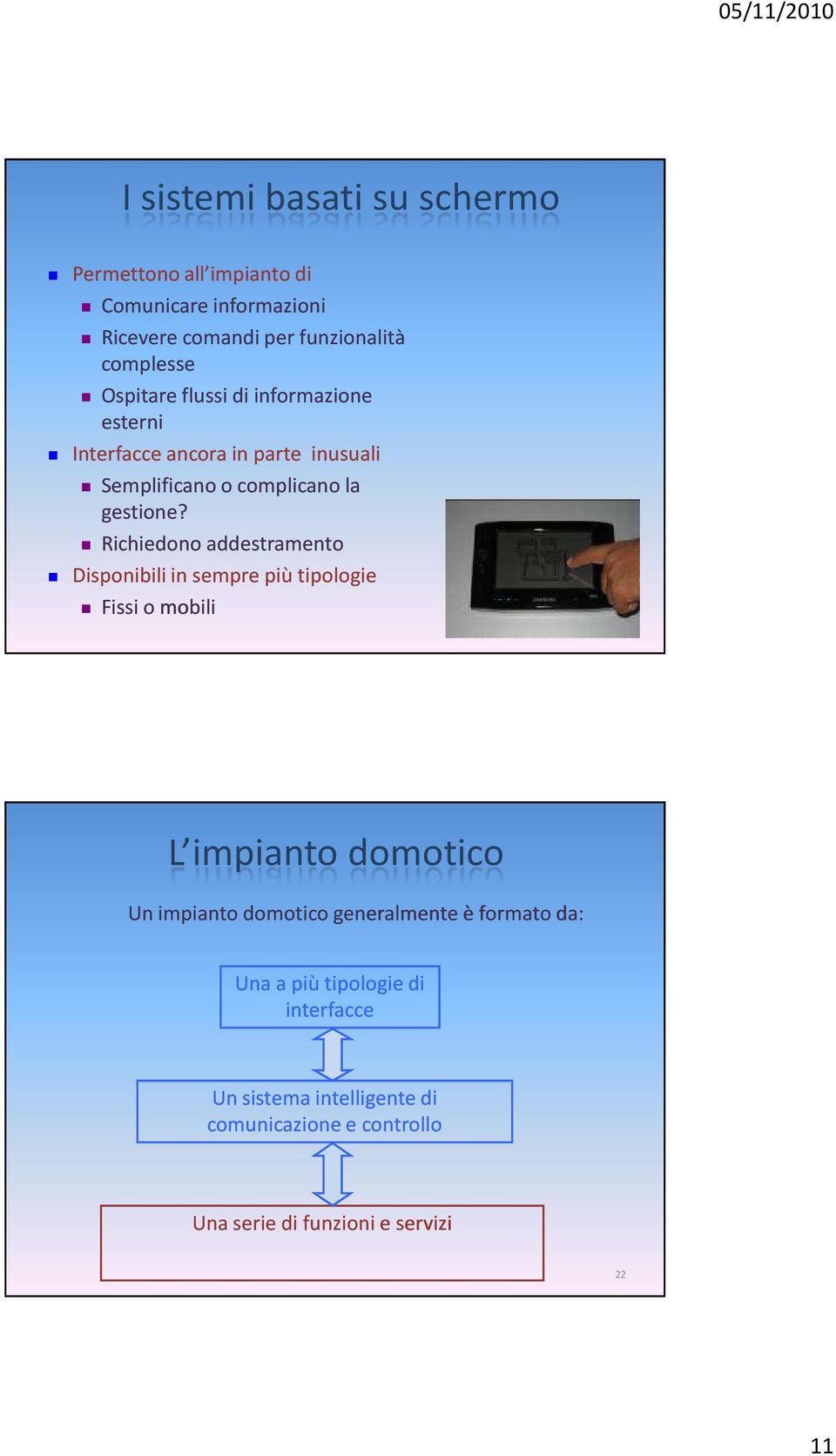 Richiedono addestramento Disponibili in sempre più tipologie Fissi o mobili 21 L impianto domotico Un impianto domotico