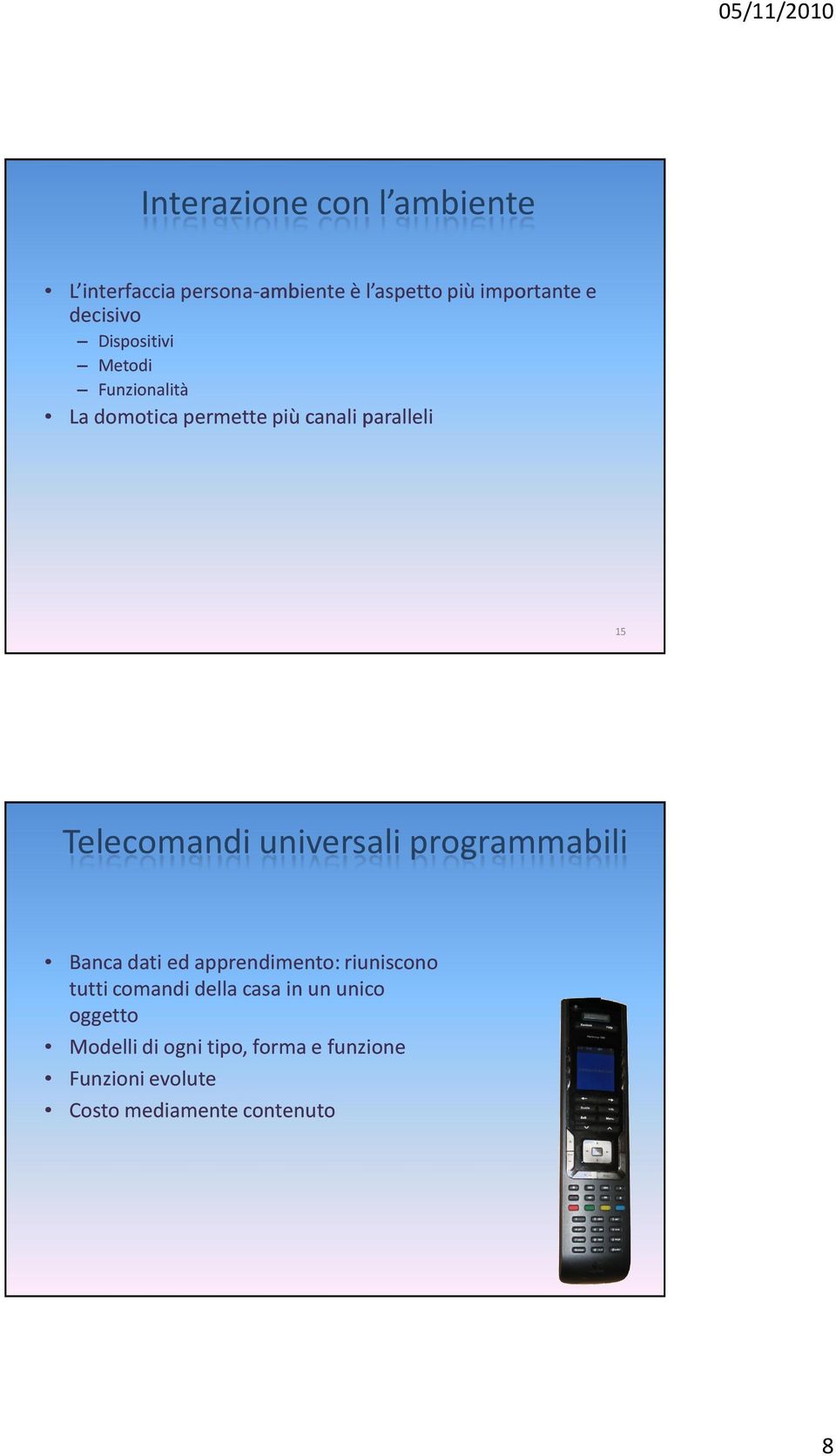 universali programmabili Banca dati ed apprendimento: riuniscono tutti comandi della casa in un