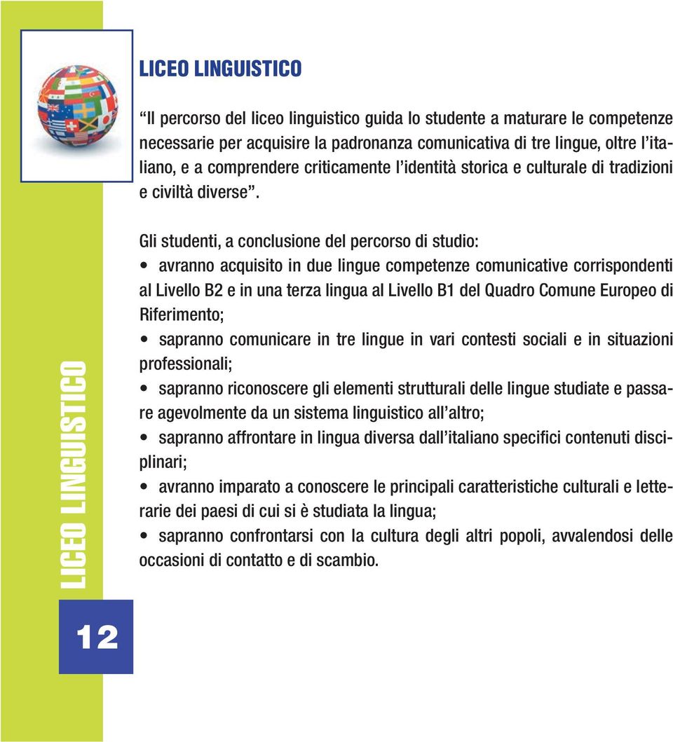 LICEO LINGUISTICO Gli studenti, a conclusione del percorso di studio: avranno acquisito in due lingue competenze comunicative corrispondenti al Livello B2 e in una terza lingua al Livello B1 del