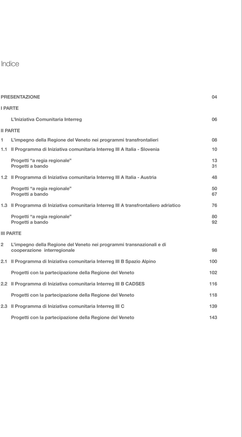 2 Il Programma di Iniziativa comunitaria Interreg III A Italia - Austria 48 Progetti a regia regionale 50 Progetti a bando 67 1.