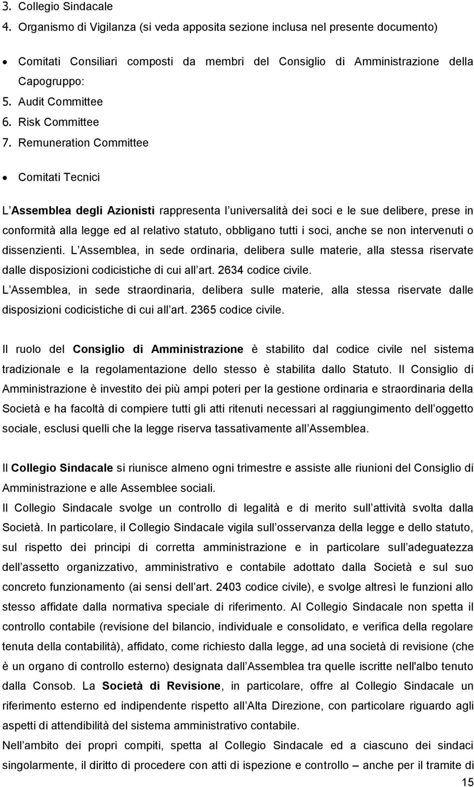 Remuneration Committee Comitati Tecnici L Assemblea degli Azionisti rappresenta l universalità dei soci e le sue delibere, prese in conformità alla legge ed al relativo statuto, obbligano tutti i