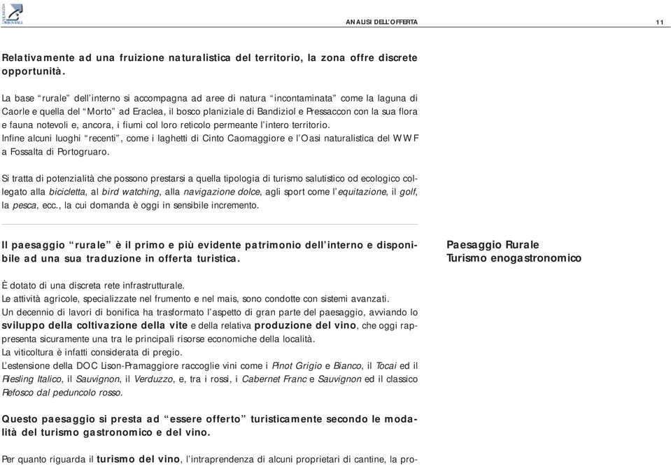 fauna notevoli e, ancora, i fiumi col loro reticolo permeante l intero territorio.