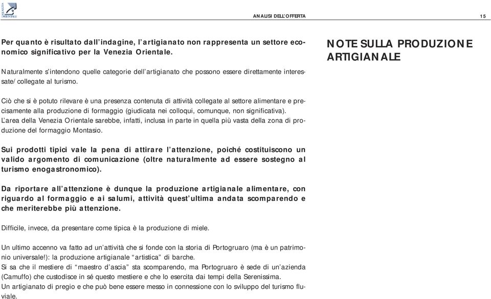 NOTE SULLA PRODUZIONE ARTIGIANALE Ciò che si è potuto rilevare è una presenza contenuta di attività collegate al settore alimentare e precisamente alla produzione di formaggio (giudicata nei