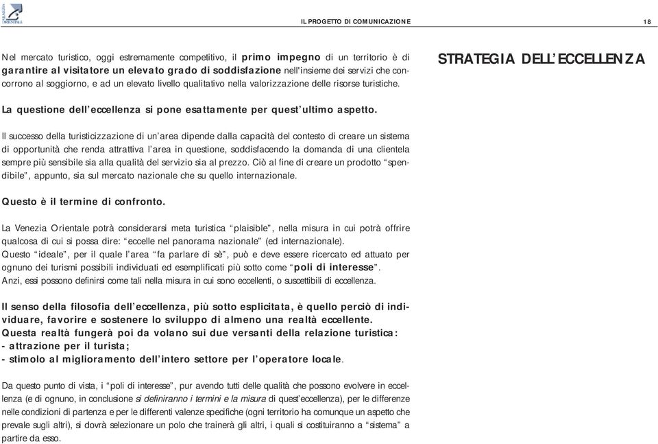 Il successo della turisticizzazione di un area dipende dalla capacità del contesto di creare un sistema di opportunità che renda attrattiva l area in questione, soddisfacendo la domanda di una