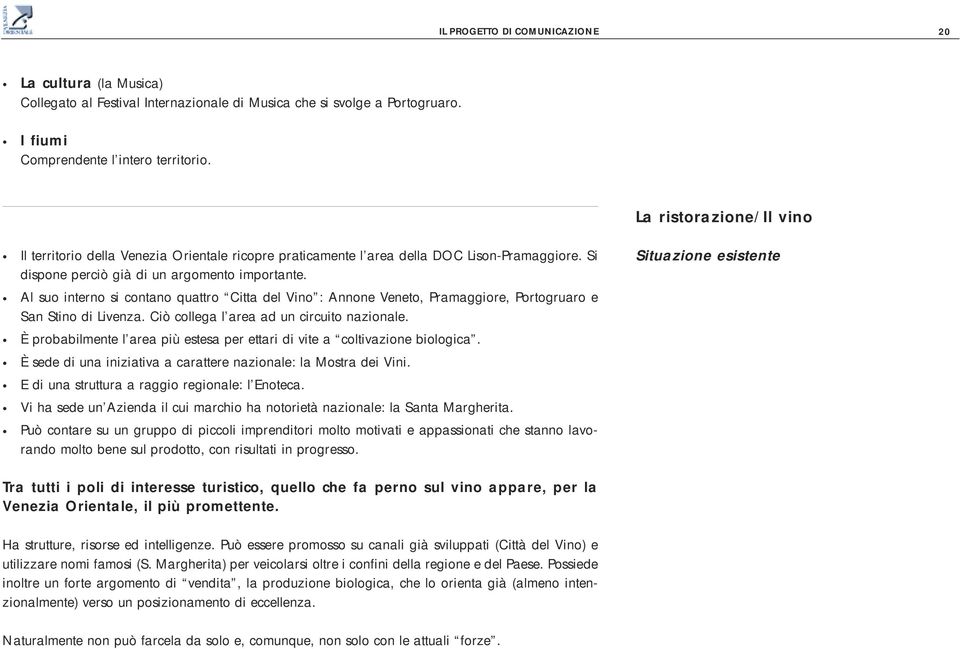 Al suo interno si contano quattro Citta del Vino : Annone Veneto, Pramaggiore, Portogruaro e San Stino di Livenza. Ciò collega l area ad un circuito nazionale.