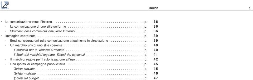 .......................................p. 40 Il marchio per la Venezia Orientale.......................................p. 40 Il Book del marchio/logotipo. Sintesi dei contenuti.............................p. 41 - Il marchio/regole per l autorizzazione all uso.