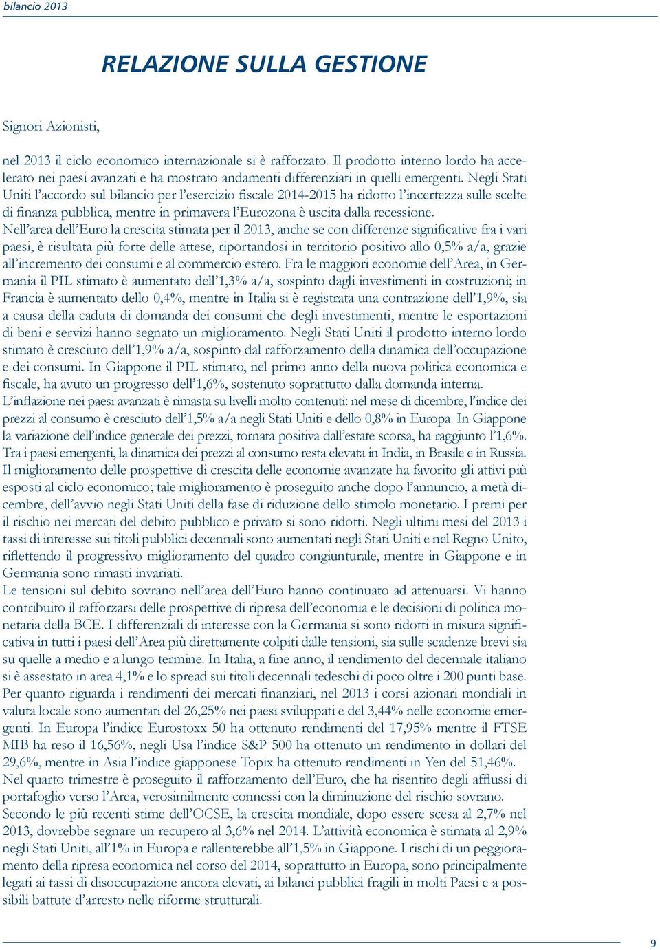 Negli Stati Uniti l accordo sul bilancio per l esercizio fiscale 2014-2015 ha ridotto l incertezza sulle scelte di finanza pubblica, mentre in primavera l Eurozona è uscita dalla recessione.