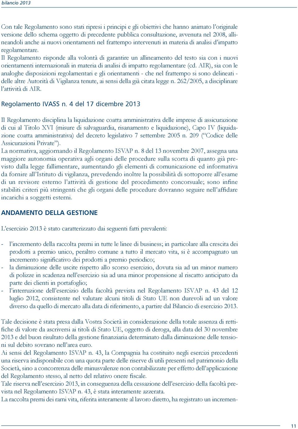 Il Regolamento risponde alla volontà di garantire un allineamento del testo sia con i nuovi orientamenti internazionali in materia di analisi di impatto regolamentare (cd.