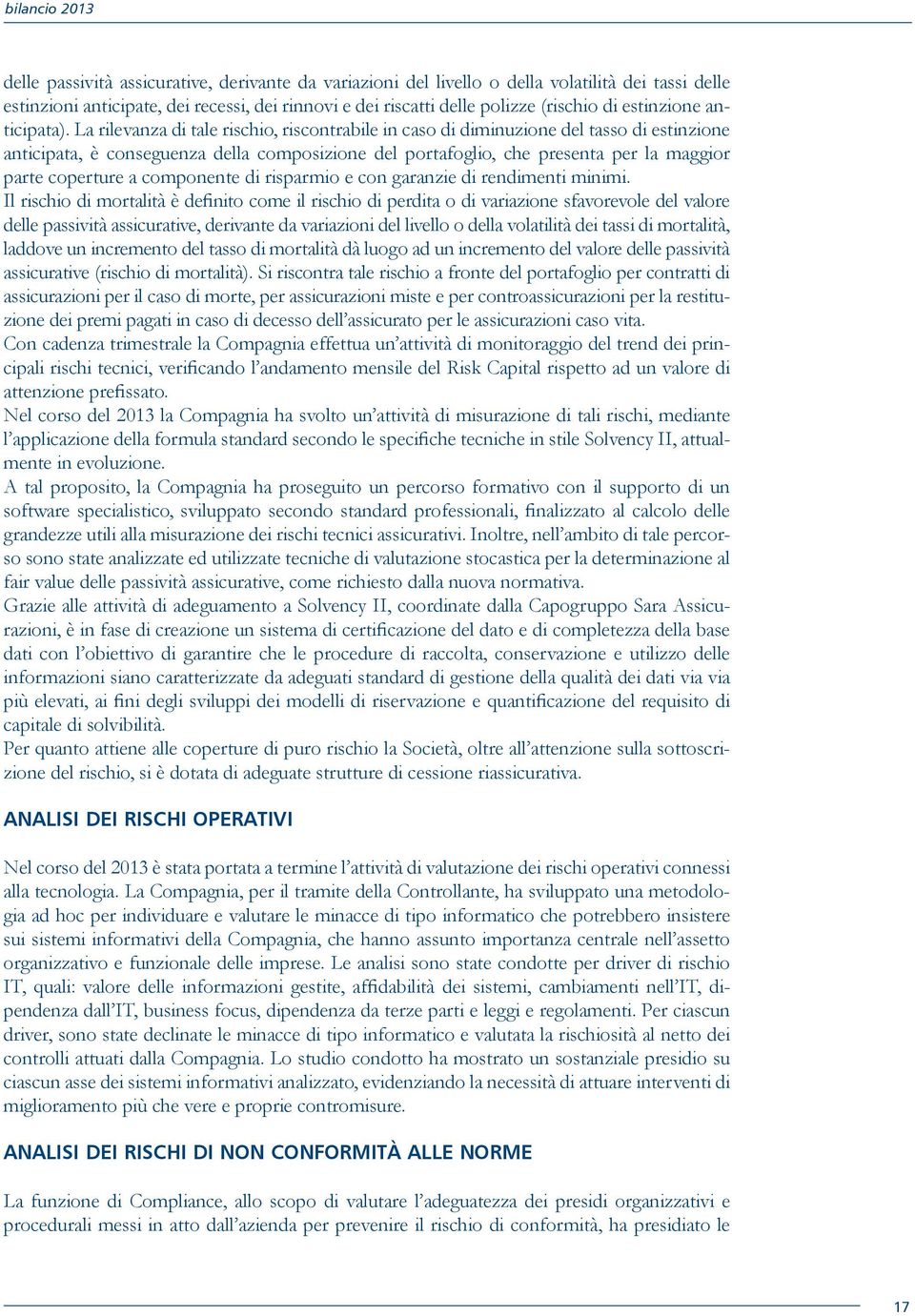 La rilevanza di tale rischio, riscontrabile in caso di diminuzione del tasso di estinzione anticipata, è conseguenza della composizione del portafoglio, che presenta per la maggior parte coperture a