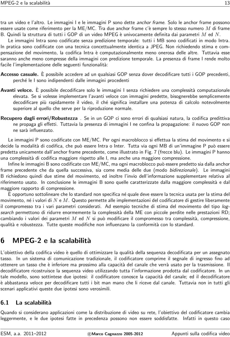 Le immagini Intra sono codificate senza predizione temporale: tutti i MB sono codificati in modo Intra. In pratica sono codificate con una tecnica concettualmente identica a JPEG.