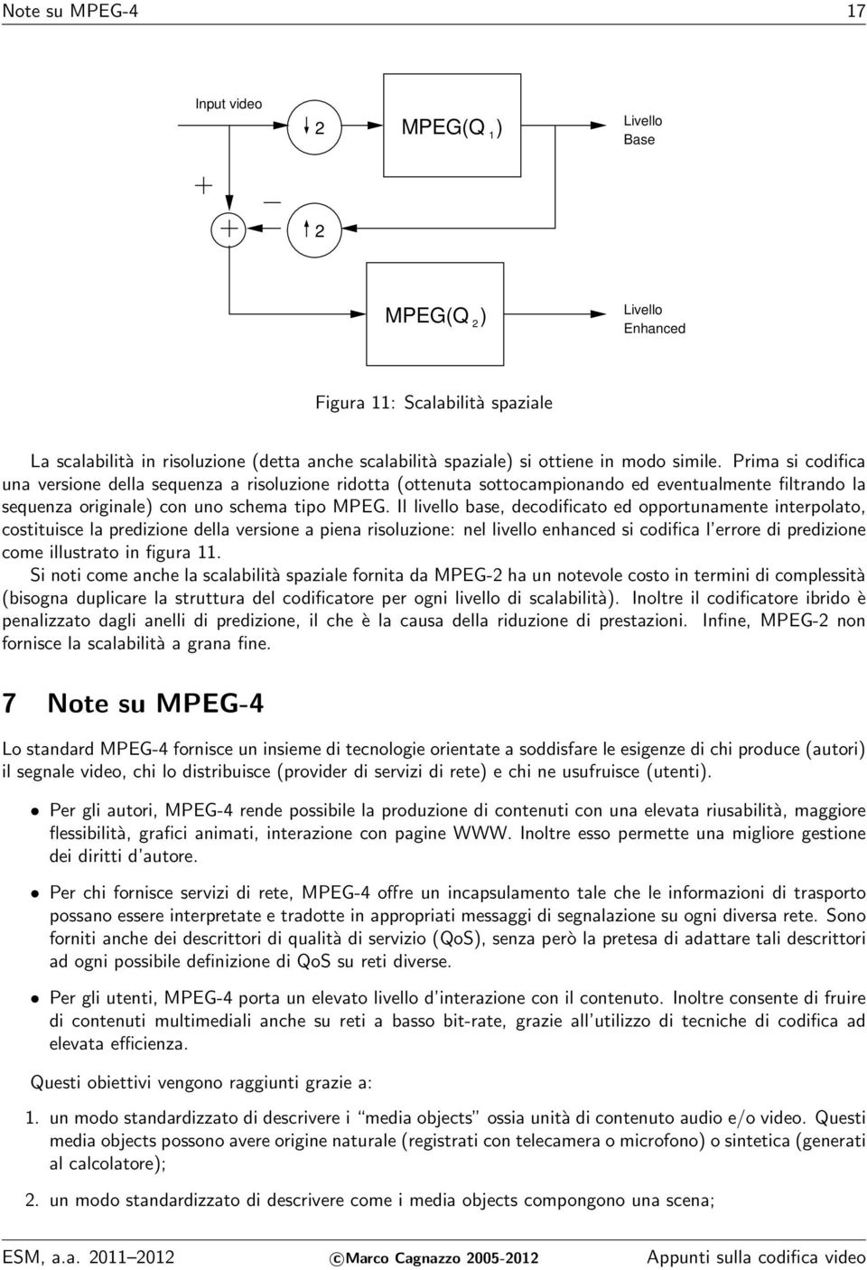 Il livello base, decodificato ed opportunamente interpolato, costituisce la predizione della versione a piena risoluzione: nel livello enhanced si codifica l errore di predizione come illustrato in