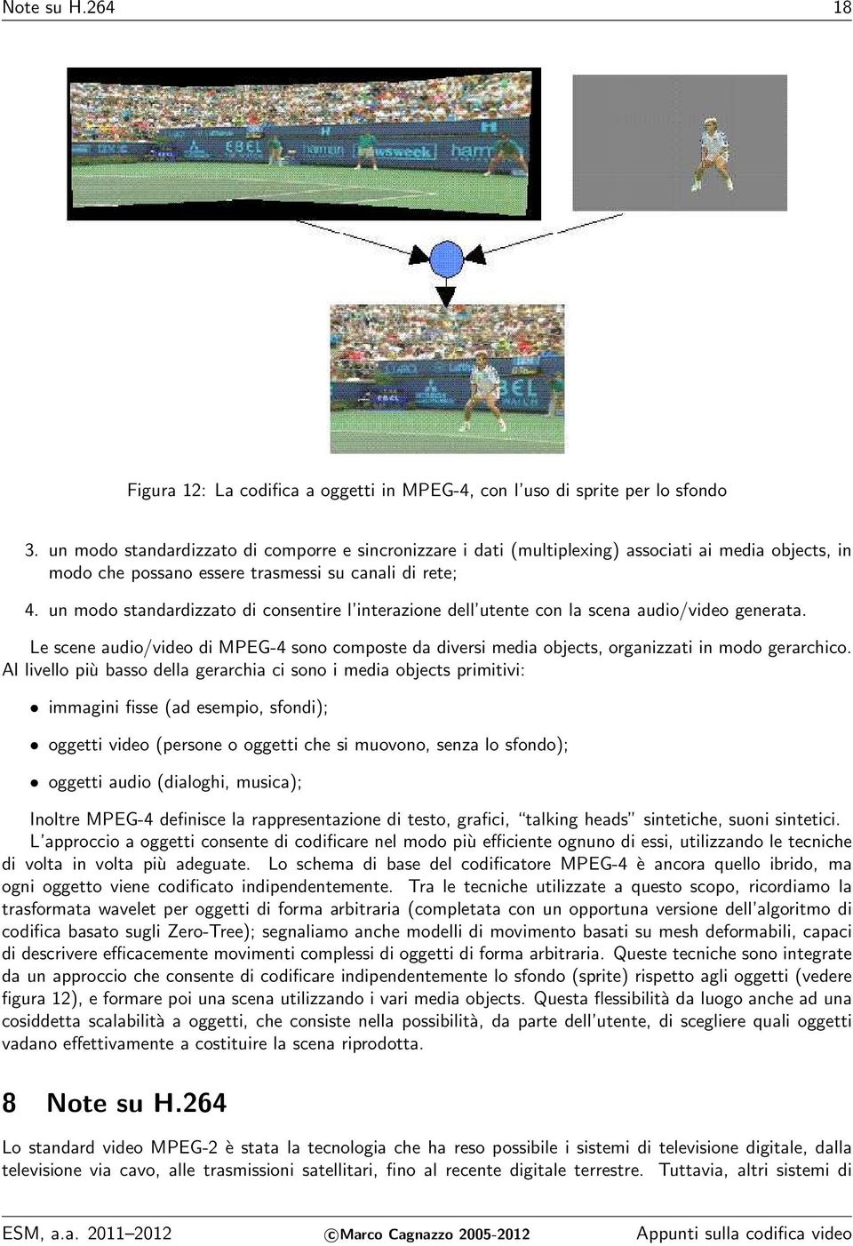 un modo standardizzato di consentire l interazione dell utente con la scena audio/video generata. Le scene audio/video di MPEG-4 sono composte da diversi media objects, organizzati in modo gerarchico.