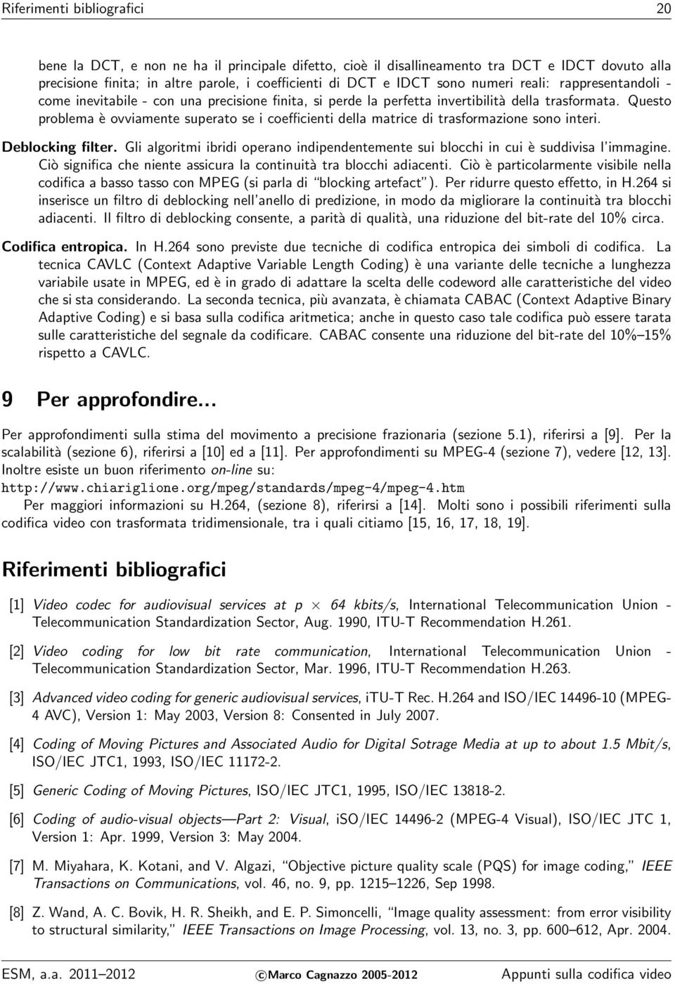 Questo problema è ovviamente superato se i coefficienti della matrice di trasformazione sono interi. Deblocking filter.