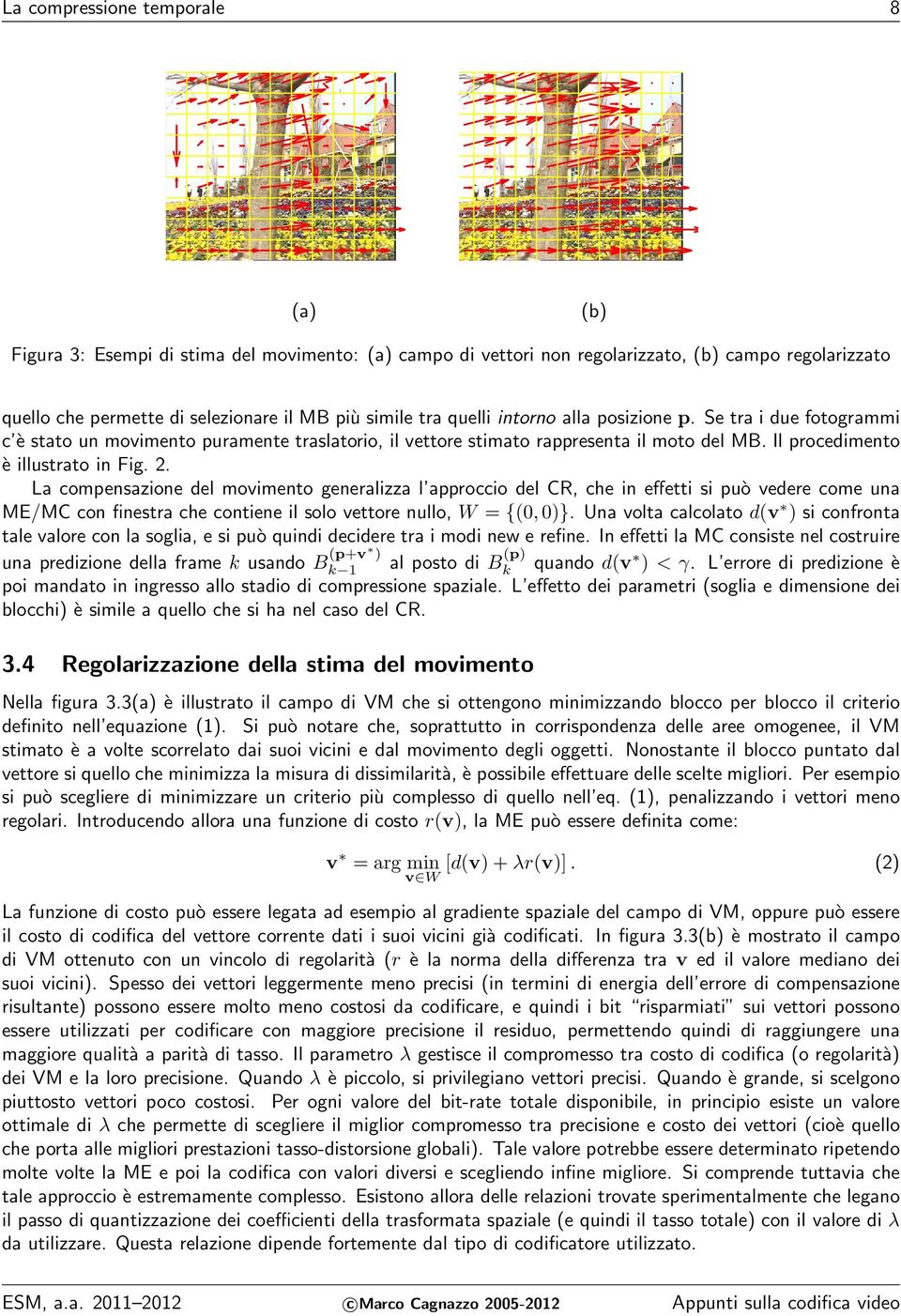 La compensazione del movimento generalizza l approccio del CR, che in effetti si può vedere come una ME/MC con finestra che contiene il solo vettore nullo, W = {(0,0)}.