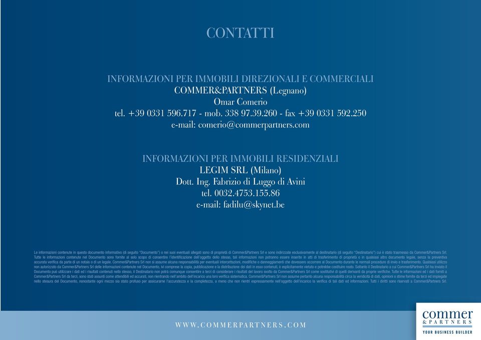 be Le informazioni contenute in questo documento informativo (di seguito Documento ) o nei suoi eventuali allegati sono di proprietà di Commer&Partners Srl e sono indirizzate esclusivamente al