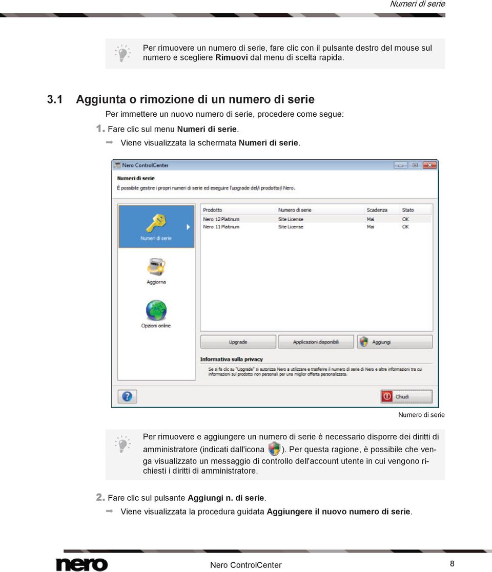 Numero di serie Per rimuovere e aggiungere un numero di serie è necessario disporre dei diritti di amministratore (indicati dall'icona ).