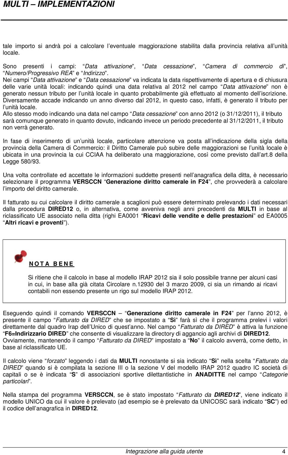 Nei campi Data attivazione e Data cessazione va indicata la data rispettivamente di apertura e di chiusura delle varie unità locali: indicando quindi una data relativa al 2012 nel campo Data