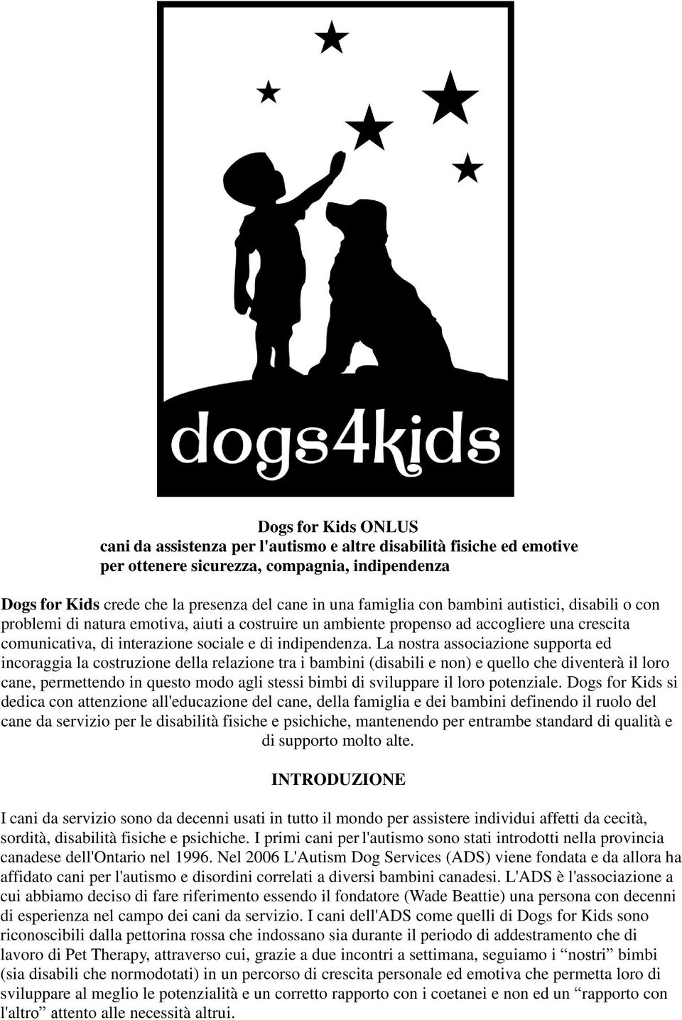 La nostra associazione supporta ed incoraggia la costruzione della relazione tra i bambini (disabili e non) e quello che diventerà il loro cane, permettendo in questo modo agli stessi bimbi di