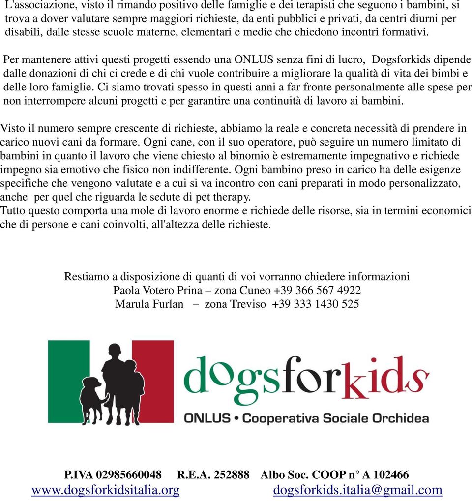 Per mantenere attivi questi progetti essendo una ONLUS senza fini di lucro, Dogsforkids dipende dalle donazioni di chi ci crede e di chi vuole contribuire a migliorare la qualità di vita dei bimbi e