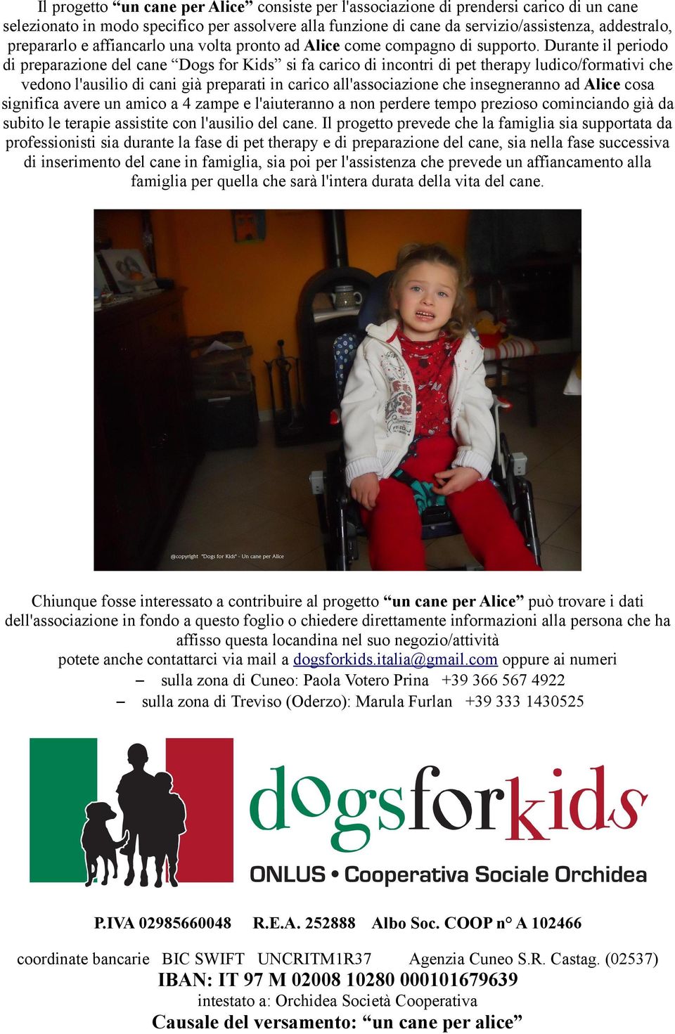 Durante il periodo di preparazione del cane Dogs for Kids si fa carico di incontri di pet therapy ludico/formativi che vedono l'ausilio di cani già preparati in carico all'associazione che