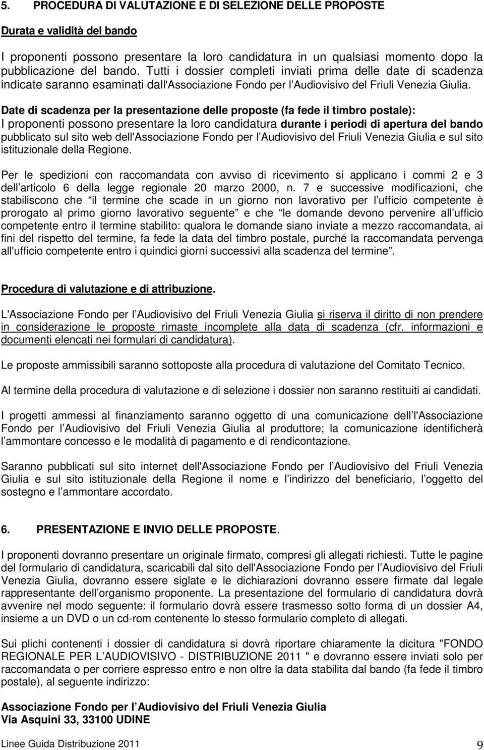 Date di scadenza per la presentazione delle proposte (fa fede il timbro postale): I proponenti possono presentare la loro candidatura durante i periodi di apertura del bando pubblicato sul sito web