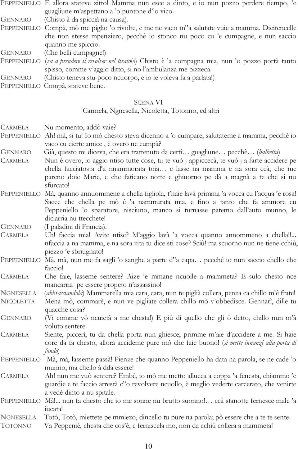 (Che belli cumpagne!) PEPPENIELLO (va a prendere il revolver nel tiratoio) Chisto è a compagna mia, nun o pozzo portà tanto spisso, comme v aggio ditto, si no l ambulanza me pizzeca.