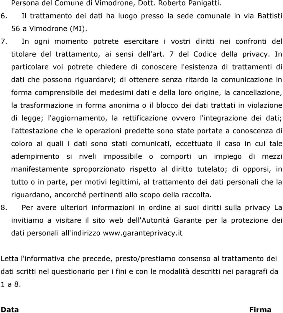 In particolare voi potrete chiedere di conoscere l'esistenza di trattamenti di dati che possono riguardarvi; di ottenere senza ritardo la comunicazione in forma comprensibile dei medesimi dati e