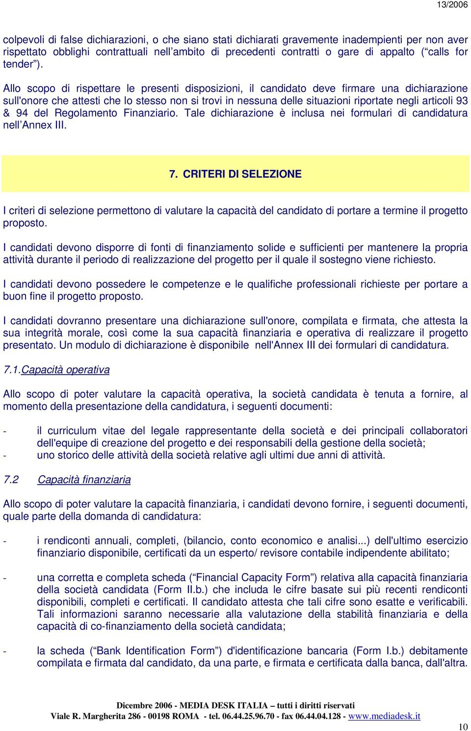 Allo scopo di rispettare le presenti disposizioni, il candidato deve firmare una dichiarazione sull'onore che attesti che lo stesso non si trovi in nessuna delle situazioni riportate negli articoli