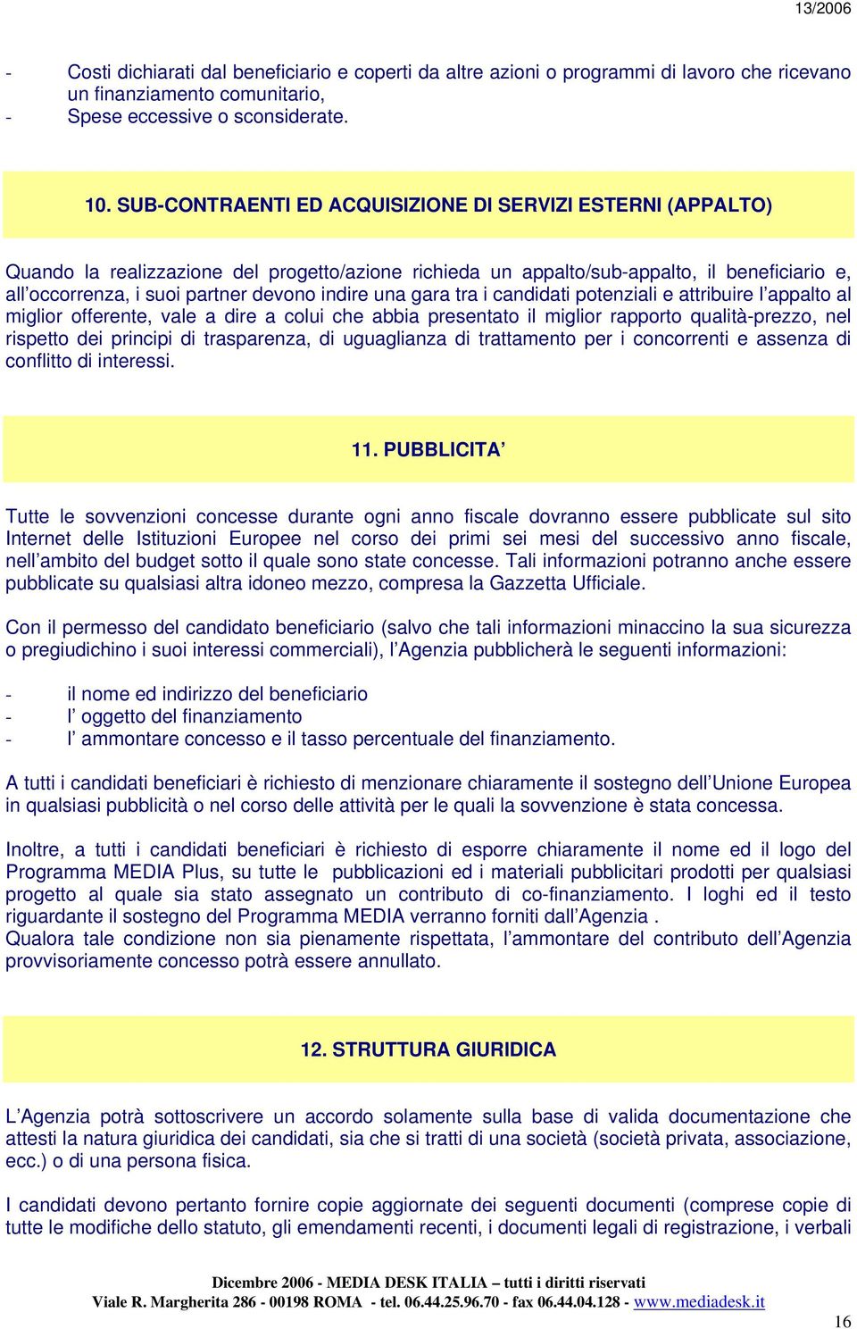 indire una gara tra i candidati potenziali e attribuire l appalto al miglior offerente, vale a dire a colui che abbia presentato il miglior rapporto qualità-prezzo, nel rispetto dei principi di